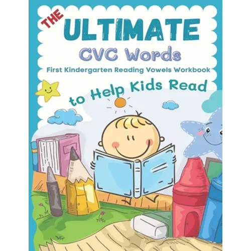 The Ultimate CVC Words to Help Kids Read. First Kindergarten Reading Vowels Workbook: Easy readers learning to read consonants and vowels sheets for p