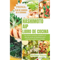 Libro de cocina AIP de Hashimoto: Las recetas curativas completas y el plan de acción de Hashimoto para controlar la salud de su tiroides