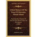 A Brief History Of The Town Of Glocester, Rhode Island: Preceded By A Sketch Of The Territory While A Part Of Providence (1886)