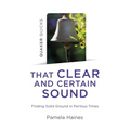 Quaker Quicks - That Clear and Certain Sound: Finding Solid Ground in Perilous Times