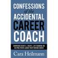Confessions of the Accidental Career Coach: Surprising Secrets to Create a Life-Changing Job Helping Others Launch Their Thriving Career