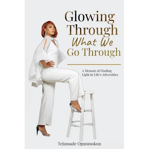 Glowing Through What We Go Through: A Memoir of Finding Light in Life's Adversities