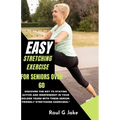 Easy Stretching Exercise for Seniors Over 60: Discover the key to staying active and independent in your golden years with these senior-friendly stret