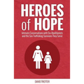 Heroes of Hope: Intimate Conversations with Six Abolitionists and the Sex Trafficking Survivors They Serve