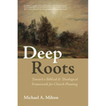 Deep Roots: Toward a Biblical and Theological Framework for Church Planting