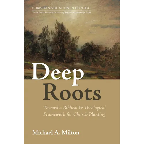 Deep Roots: Toward a Biblical and Theological Framework for Church Planting