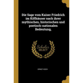 Die Sage vom Kaiser Friedrich im Kiffhäuser nach ihrer mythischen, historischen und poetisch-nationalen Bedeutung,