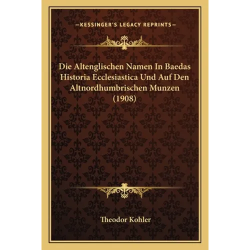 Die Altenglischen Namen In Baedas Historia Ecclesiastica Und Auf Den Altnordhumbrischen Munzen (1908)