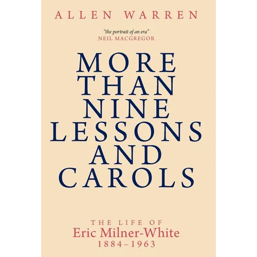 More than Nine Lessons and Carols: A Life of Eric Milner-White, 1884-1963