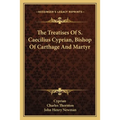 The Treatises Of S. Caecilius Cyprian, Bishop Of Carthage And Martyr