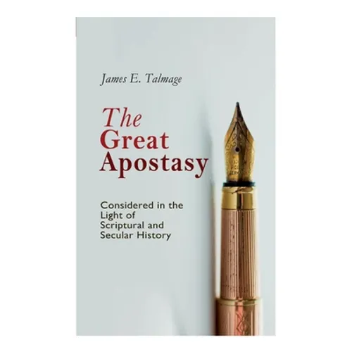 The Great Apostasy, Considered in the Light of Scriptural and Secular History