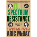 Full Spectrum Resistance, Volume One: Building Movements and Fighting to Win
