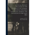 Official Report Relative To The Conduct Of Federal Troops In Western Louisiana, During The Invasions Of 1863 And 1864