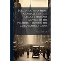 Bull in a China Shop? General Curtis E. Lemay's Military Advice to the President During the Cuban Missile Crisis
