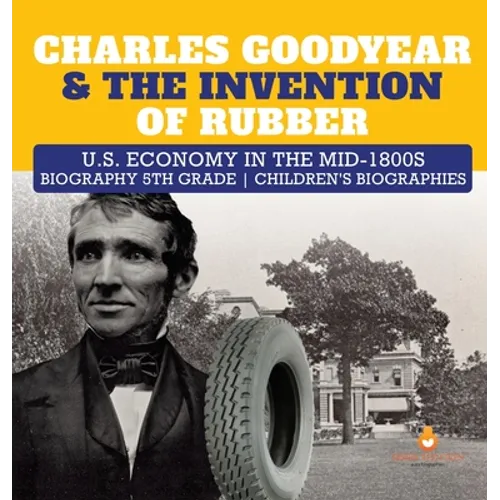 Charles Goodyear & The Invention of Rubber U.S. Economy in the mid-1800s Biography 5th Grade Children's Biographies