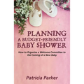 Planning a Budget-Friendly Baby Shower: How to Organize a Welcome Committee to the Coming of a New Baby