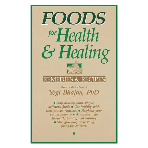 Foods for Health and Healing: Remedies and Recipes: Based on the Teachings of Yogi Bhajan