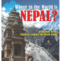 Where in the World is Nepal? Geography Books Children's Explore the World Books