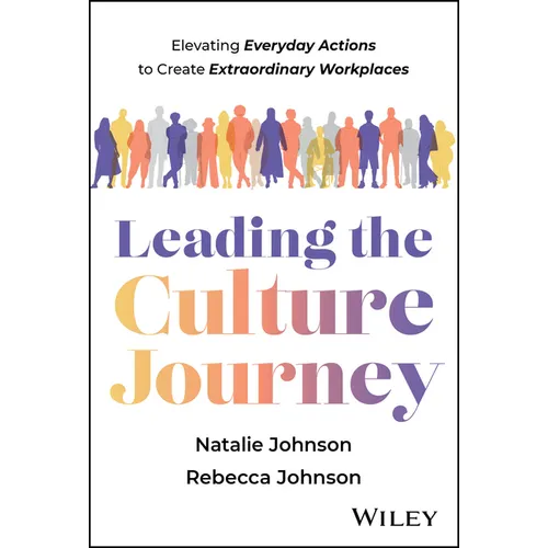 Leading the Culture Journey: Elevating Everyday Actions to Create Extraordinary Workplaces