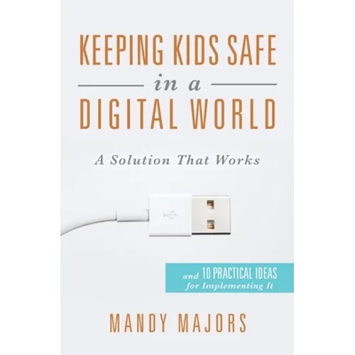 Keeping Kids Safe in a Digital World: A Solution That Works