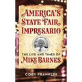America's State Fair Impresario: The Life and Time of Mike Barnes