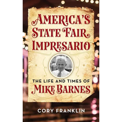 America's State Fair Impresario: The Life and Time of Mike Barnes