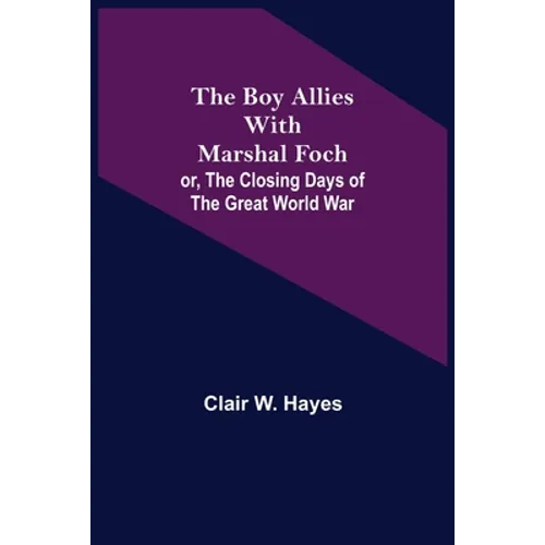 The Boy Allies with Marshal Foch; or, The Closing Days of the Great World War