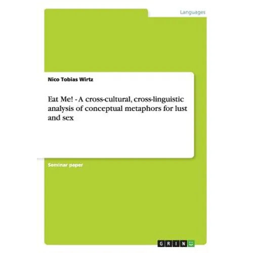 Eat Me! - A cross-cultural, cross-linguistic analysis of conceptual metaphors for lust and sex