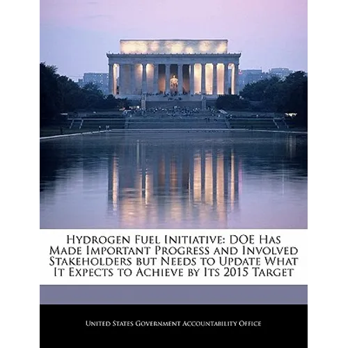 Hydrogen Fuel Initiative: Doe Has Made Important Progress and Involved Stakeholders But Needs to Update What It Expects to Achieve by Its 2015 Target