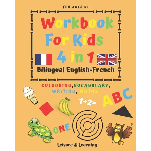 Children's Activity Book 4-in-1 Bilingual English-French: Colouring, Vocabulary, Writing and Maths: Crafts & Games for Kids aged 5 and above