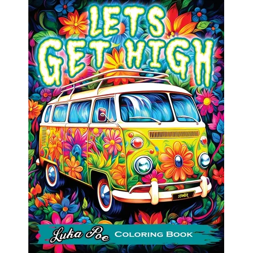 Lets Get High and Color: A Stoner's Coloring Book Adventure Featuring Trippy Art, Weed Themes, and Cartoon Characters - Unleash Your Creativity!