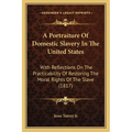 A Portraiture Of Domestic Slavery In The United States: With Reflections On The Practicability Of Restoring The Moral Rights Of The Slave (1817)
