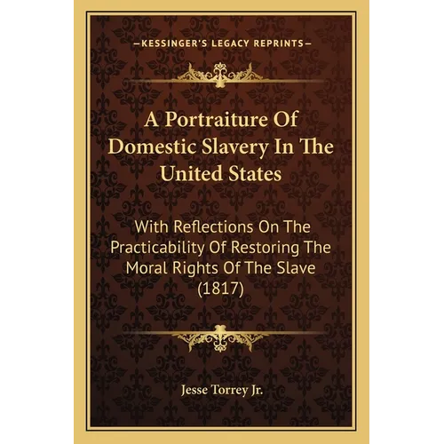 A Portraiture Of Domestic Slavery In The United States: With Reflections On The Practicability Of Restoring The Moral Rights Of The Slave (1817)