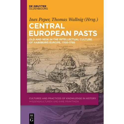 Central European Pasts: Old and New in the Intellectual Culture of Habsburg Europe, 1700-1750