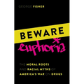 Beware Euphoria: The Moral Roots and Racial Myths of America's War on Drugs