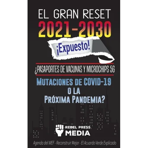 El Gran Reset 2021-2030 ¡Expuesto!: ¿Pasaportes de Vacunas y Microchips 5G, Mutaciones de COVID-19 o la Próxima Pandemia? Agenda del WEF - Reconstruir