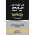 History of Brazilian Jiu-Jitsu: Unraveling the Tapestry of its Japanese Roots and Transcontinental Evolution into a Global Phenomenon: From Japan to t