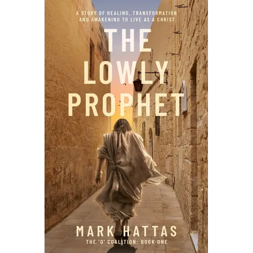 The Lowly Prophet: A Story of Healing, Awakening, and Living as a Christ
