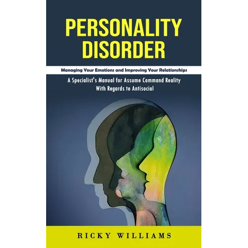 Personality Disorder: Managing Your Emotions and Improving Your Relationships (A Specialist's Manual for Assume Command Reality With Regards to Antiso