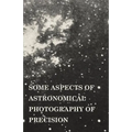 Some Aspects of Astronomical Photography of Precision