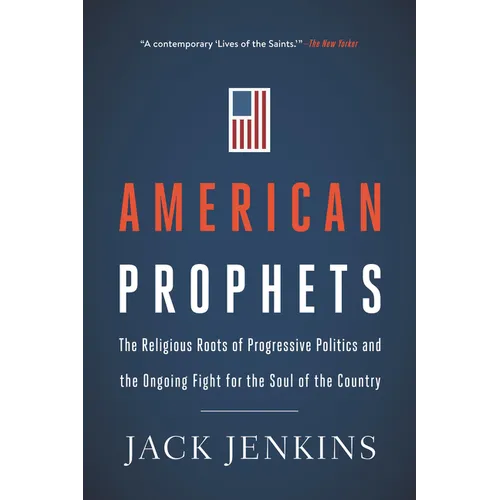 American Prophets: The Religious Roots of Progressive Politics and the Ongoing Fight for the Soul of the Country