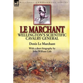 Le Marchant: Wellington's Scientific Cavalry General---With a Short Biography by John William Cole