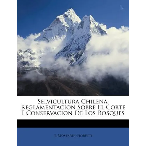 Selvicultura Chilena: Reglamentacion Sobre El Corte I Conservacion De Los Bosques