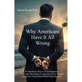 Why Americans Have It All Wrong: An Alternative Way to Find Happiness-Tales and Tips from a Corporate Lawyer Turned Expat Now Semi-Retired Real Estate