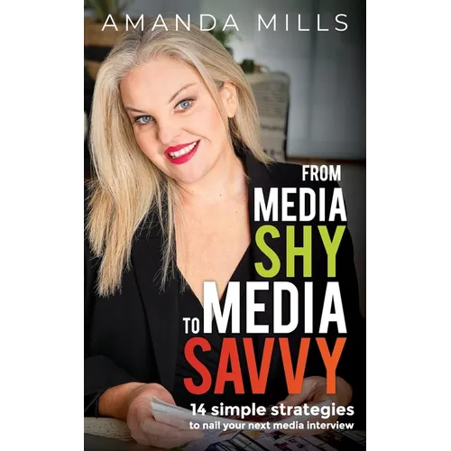 From Media Shy To Media Savvy: 14 Simple Strategies To Nail Your Next Media Interview