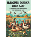 Raising Ducks Made Easy: A Beginner's Guide to Successful Duck Keeping and Care