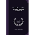 Life and Immortality; or, Souls in Plants and Animals
