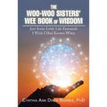 The Woo-Woo Sisters' Wee Book of Wisdom: Just Some Little Life Essentials I Wish I Had Known When