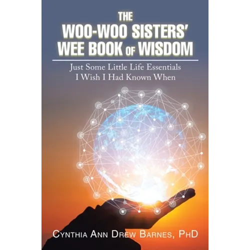 The Woo-Woo Sisters' Wee Book of Wisdom: Just Some Little Life Essentials I Wish I Had Known When