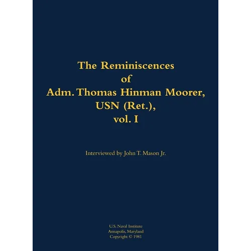 The Reminiscences of Adm. Thomas Hinman Moorer, USN (Ret.), Vol. 1: 1912-2004